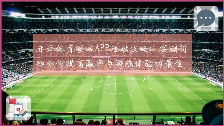 开云体育官方APP活动攻略：实测得知如何提高赢率与游戏体验的最佳技巧
