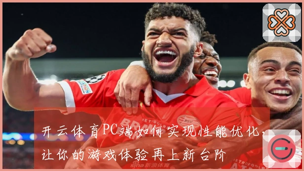 开云体育PC端如何实现性能优化，让你的游戏体验再上新台阶